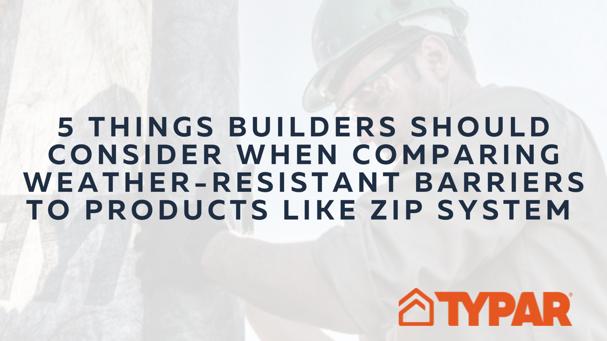 5 Things Builders Should Consider Comparing Weather Barriers